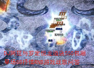 DJ阿狂与罗定悦龙酒店555包厢早场88抒情RNB游戏战歌问答 DJ阿狂与罗定悦龙酒店555包厢早场88抒情RNB游戏战歌问答