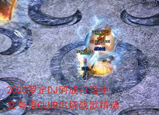 2025罗定DJ阿成打造中文粤语CLUB串烧战歌精选 2025罗定DJ阿成打造中文粤语CLUB串烧战歌精选
