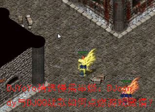 DJYoYo精选慢摇串烧:DJcandy与DJQQ战歌如何点燃游戏激情? DJYoYo精选慢摇串烧:DJcandy与DJQQ战歌如何点燃游戏激情?