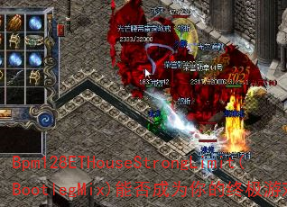 Bpm128ETHouseStrongLimit(BootlegMix)能否成为你的终极游戏战歌? Bpm128ETHouseStrongLimit(BootlegMix)能否成为你的终极游戏战歌?