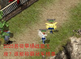2025苏荷早场战歌王座?谁能称霸冠军榜单 2025苏荷早场战歌王座?谁能称霸冠军榜单
