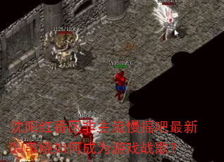 沈阳红番区非主流慢摇吧最新DJ串烧如何成为游戏战歌? 沈阳红番区非主流慢摇吧最新DJ串烧如何成为游戏战歌?