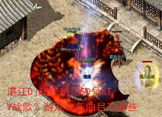 湛江Dj超仔精选50号KTV战歌?游戏必备曲目有哪些 湛江Dj超仔精选50号KTV战歌?游戏必备曲目有哪些