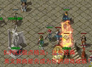 DJPOLE㾫ѡЩӢܷΪϷս裿