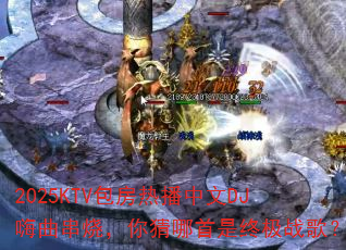 2025KTV包房热播中文DJ嗨曲串烧,你猜哪首是终极战歌? 2025KTV包房热播中文DJ嗨曲串烧,你猜哪首是终极战歌?