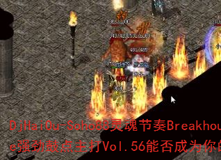 DjHaiOu-Soho88灵魂节奏Breakhouse强劲鼓点主打Vol.56能否成为你的终极游戏战歌? DjHaiOu-Soho88灵魂节奏Breakhouse强劲鼓点主打Vol.56能否成为你的终极游戏战歌?