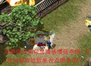 奔跑吧兄弟包房情感慢摇串烧?DJ方红游戏战歌能否点燃全场? 奔跑吧兄弟包房情感慢摇串烧?DJ方红游戏战歌能否点燃全场?