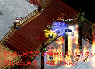 梧州DJ欧东的劲爆音乐如何再次点燃Disco急速串烧战歌热潮? 梧州DJ欧东的劲爆音乐如何再次点燃Disco急速串烧战歌热潮?