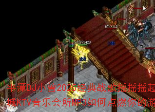 平潭DJ小曾2025经典战歌摇摇摇起来海韵皇城KTV音乐会所MP3如何点燃你的游戏战场 平潭DJ小曾2025经典战歌摇摇摇起来海韵皇城KTV音乐会所MP3如何点燃你的游戏战场