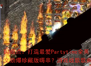 DJ极点:打造最爱Partytime全英文劲爆珍藏版嗨串?游戏战歌歌曲大集合? DJ极点:打造最爱Partytime全英文劲爆珍藏版嗨串?游戏战歌歌曲大集合?