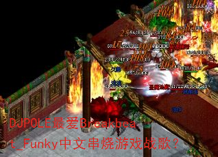 DJPOLE最爱Breakbeat_Funky中文串烧游戏战歌? DJPOLE最爱Breakbeat_Funky中文串烧游戏战歌?