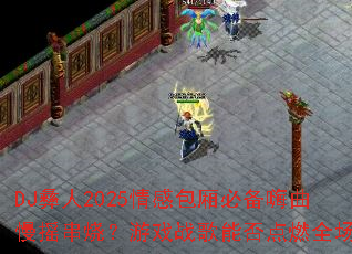 DJ彝人2025情感包厢必备嗨曲慢摇串烧?游戏战歌能否点燃全场? DJ彝人2025情感包厢必备嗨曲慢摇串烧?游戏战歌能否点燃全场?