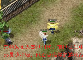 东莞DJ嗨鬼盛世时代:前世疯狂中英文Disco灵魂串烧,能否点燃你的游戏战歌之魂? 东莞DJ嗨鬼盛世时代:前世疯狂中英文Disco灵魂串烧,能否点燃你的游戏战歌之魂?