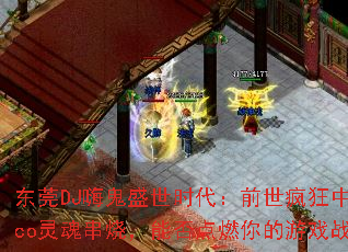 东莞DJ嗨鬼盛世时代:前世疯狂中英文Disco灵魂串烧,能否点燃你的游戏战歌之魂? 东莞DJ嗨鬼盛世时代:前世疯狂中英文Disco灵魂串烧,能否点燃你的游戏战歌之魂?