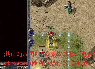 湛江Dj斌囝K18欧美战歌榜:电音Electrohouse能否点燃你的竞技场? 湛江Dj斌囝K18欧美战歌榜:电音Electrohouse能否点燃你的竞技场?