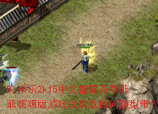 Dj米乐2k15中文盛宴芳草菲菲嗨嗨版游戏战歌歌曲问题型带? Dj米乐2k15中文盛宴芳草菲菲嗨嗨版游戏战歌歌曲问题型带?