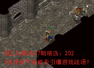 տ��DJ����47����ѡ��2025ҹ���½����ܷ�������Ϸս����