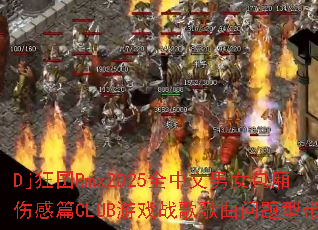 Dj狂囝Rmx2025全中文男女包厢伤感篇CLUB游戏战歌歌曲问题型带? Dj狂囝Rmx2025全中文男女包厢伤感篇CLUB游戏战歌歌曲问题型带?