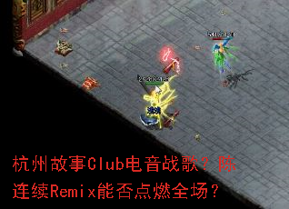 杭州故事Club电音战歌?陈连续Remix能否点燃全场? 杭州故事Club电音战歌?陈连续Remix能否点燃全场?