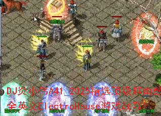 DJ��СΰA41_2025��ѡ����Խ�Ϲ�ȫӢ��ElectroHouse��Ϸս�裿