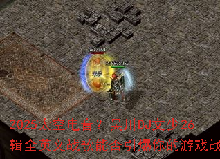 2025̫�յ������⴨DJ����26��ȫӢ��ս���ܷ����������Ϸս����