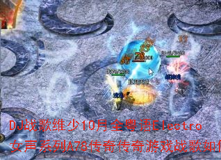 DJս��ά��10��ȫ����ElectroŮ��ϵ��A78���洫����Ϸս����δ���