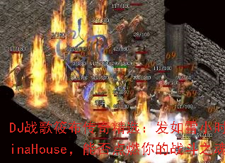 DJ战歌筱布传奇精选:发如雪小时的姑娘VinaHouse,能否点燃你的战斗之魂? DJ战歌筱布传奇精选:发如雪小时的姑娘VinaHouse,能否点燃你的战斗之魂?