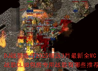 DJս������2025��ѡ3������ȫMCս��CLUB����ר��ս������Щ�Ƽ���