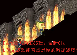 DJս������65��������ClubӢ��ս���ܷ��ȼ�����Ϸս����