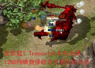 ս����Truecolor��ɫ����128BPM�������ܷ��ȼ��Ķ�־