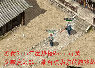 �պ�Sohu����Ȳ�Mash-upӢ�ĺ���ս�裬�ܷ��ȼ�����Ϸս����