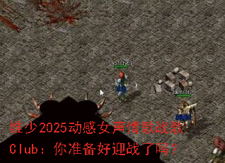 ά��2025����Ů�����ս��Club����׼����ӭս����