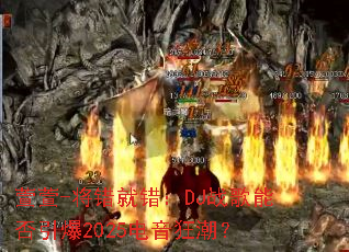 ����-�����ʹ���DJս���ܷ�����2025�����񳱣�