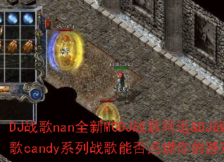 DJ战歌nan全新MCDJ战歌阿远&DJ战歌candy系列战歌能否点燃你的游戏激情? DJ战歌nan全新MCDJ战歌阿远&DJ战歌candy系列战歌能否点燃你的游戏激情?