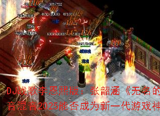 DJս��������棺���غ����������ˡ���������2025�ܷ��Ϊ��һ����Ϸ������