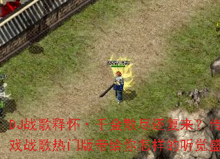 DJս���ͻ���ǧ��ɢ����������������Ϸս�����Ű����������������ʢ�磿