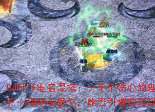 DJҶ�е�����һǧ�����ĵ����ɡ���������ȥ���㣬�ܷ�������Ϸս����