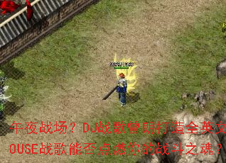 ��ҹս����DJս�����ʴ���ȫӢ��HOUSEս���ܷ��ȼ���ս��֮�ꣿ