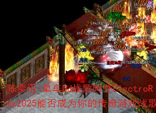 陈奕迅-单车DJ战歌阿登ElectroRmx2025能否成为你的传奇游戏战歌? 陈奕迅-单车DJ战歌阿登ElectroRmx2025能否成为你的传奇游戏战歌?