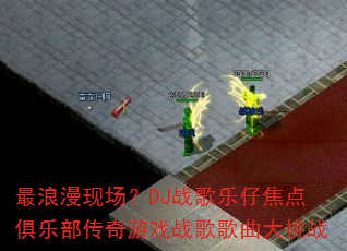 最浪漫现场?DJ战歌乐仔焦点俱乐部传奇游戏战歌歌曲大挑战 最浪漫现场?DJ战歌乐仔焦点俱乐部传奇游戏战歌歌曲大挑战