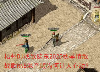 梧州DJ战歌欧东2025秋季情歌战歌RNB混音版为何让人心动? 梧州DJ战歌欧东2025秋季情歌战歌RNB混音版为何让人心动?