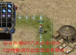 抖音热播HOT汽车必备HOUSECD传奇游戏战歌歌曲有哪些? 抖音热播HOT汽车必备HOUSECD传奇游戏战歌歌曲有哪些?