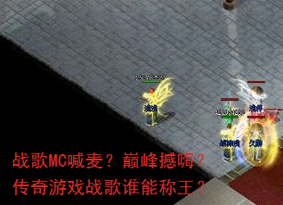 战歌MC喊麦?巅峰撼嗨?传奇游戏战歌谁能称王? 战歌MC喊麦?巅峰撼嗨?传奇游戏战歌谁能称王?
