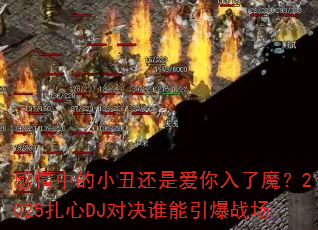 感情中的小丑还是爱你入了魔?2025扎心DJ对决谁能引爆战场 感情中的小丑还是爱你入了魔?2025扎心DJ对决谁能引爆战场