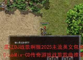 湛江DJ战歌啊振2025主流英文包房实用战歌ClubMix-CD传奇游戏战歌歌曲推荐? 湛江DJ战歌啊振2025主流英文包房实用战歌ClubMix-CD传奇游戏战歌歌曲推荐?