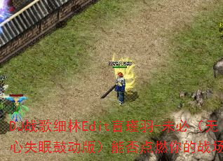 DJ战歌细林Edit言瑾羽-未必(无心失眠鼓动版)能否点燃你的战场激情? DJ战歌细林Edit言瑾羽-未必(无心失眠鼓动版)能否点燃你的战场激情?