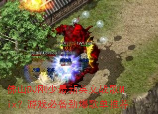 佛山DJ刚少最新英文战歌Mix?游戏必备劲爆歌单推荐 佛山DJ刚少最新英文战歌Mix?游戏必备劲爆歌单推荐