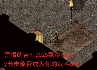 爱情的苦?2025飘渺Funky节奏能否成为你的战斗BGM? 爱情的苦?2025飘渺Funky节奏能否成为你的战斗BGM?