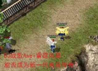 DJ战歌Awei雷霆风暴能否成为新一代电音传奇? DJ战歌Awei雷霆风暴能否成为新一代电音传奇?