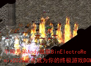 半吨兄弟Andy战歌BinElectroRemix2025能否成为你的终极游戏BGM? 半吨兄弟Andy战歌BinElectroRemix2025能否成为你的终极游戏BGM?